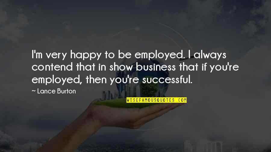 To Be Happy Always Quotes By Lance Burton: I'm very happy to be employed. I always