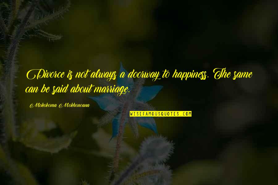 To Be Happy Always Quotes By Mokokoma Mokhonoana: Divorce is not always a doorway to happiness.