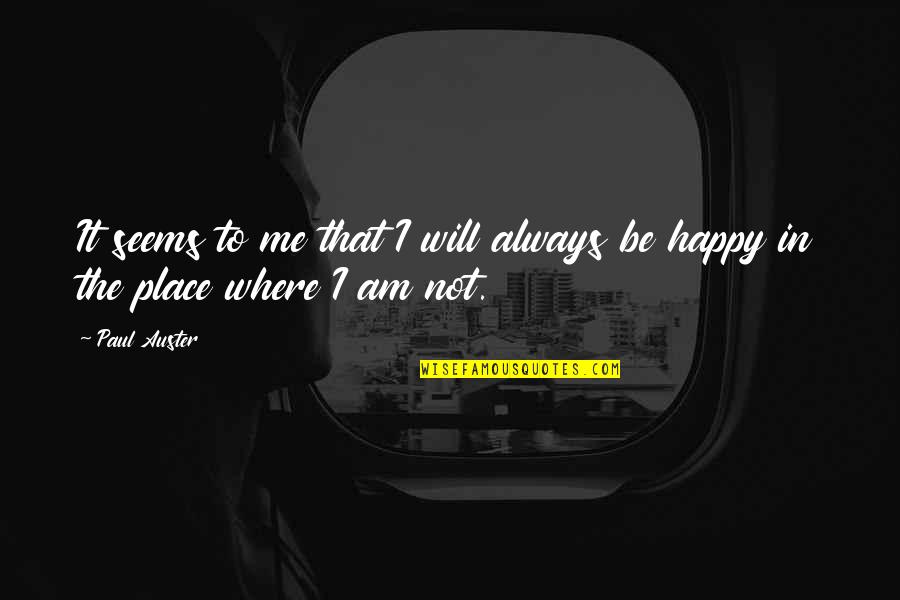 To Be Happy Always Quotes By Paul Auster: It seems to me that I will always