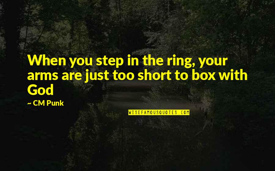 To Be In Your Arms Quotes By CM Punk: When you step in the ring, your arms