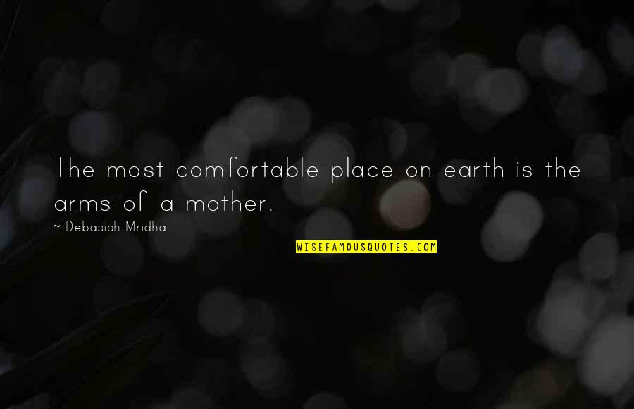 To Be In Your Arms Quotes By Debasish Mridha: The most comfortable place on earth is the