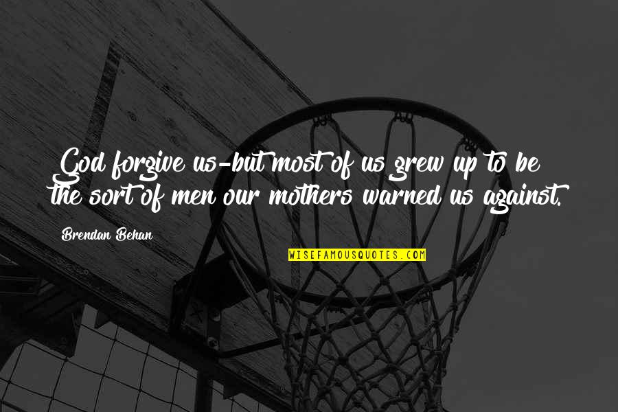 To Be Mother Quotes By Brendan Behan: God forgive us-but most of us grew up