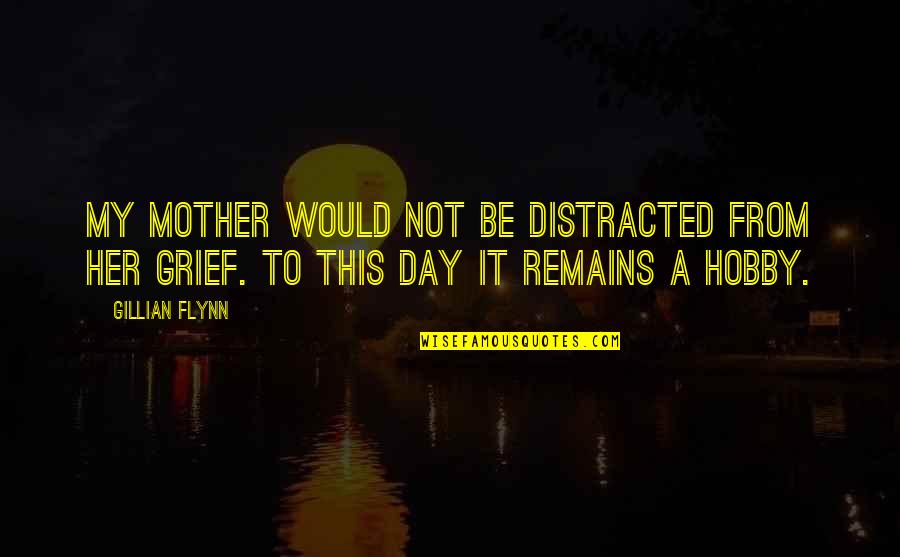 To Be Mother Quotes By Gillian Flynn: My mother would not be distracted from her