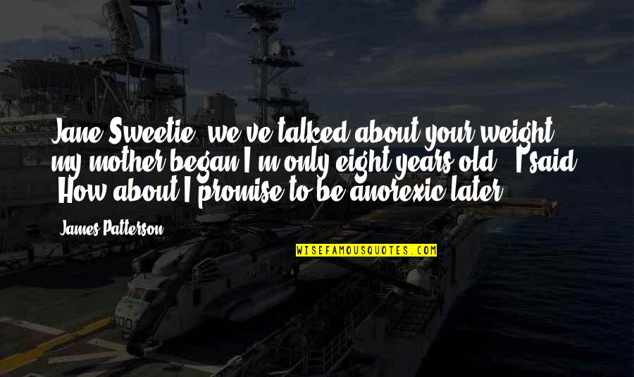 To Be Mother Quotes By James Patterson: Jane-Sweetie, we've talked about your weight-" my mother