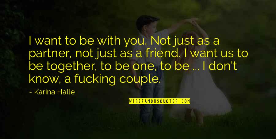 To Be One Quotes By Karina Halle: I want to be with you. Not just