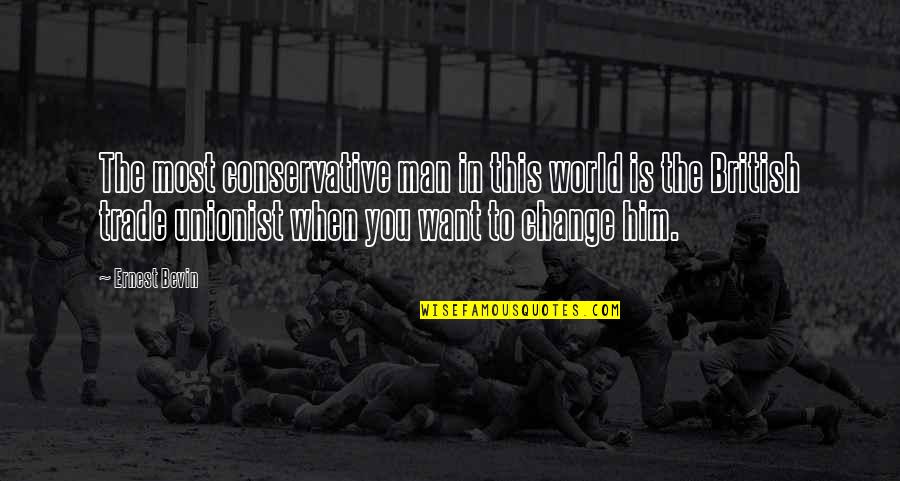 To Change The World Quotes By Ernest Bevin: The most conservative man in this world is