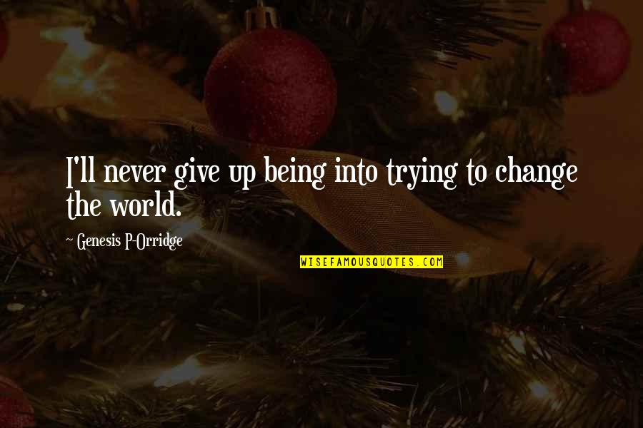 To Change The World Quotes By Genesis P-Orridge: I'll never give up being into trying to