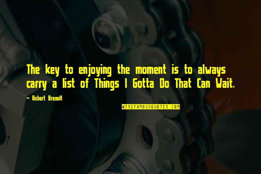 To Do Lists Quotes By Robert Breault: The key to enjoying the moment is to