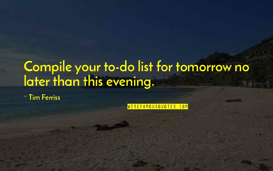 To Do Lists Quotes By Tim Ferriss: Compile your to-do list for tomorrow no later