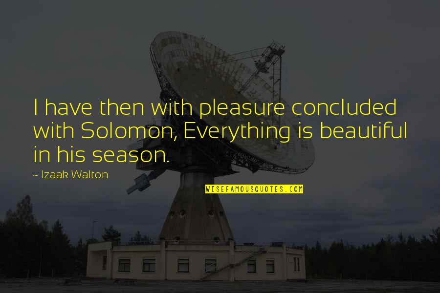 To Everything There Is A Season Quotes By Izaak Walton: I have then with pleasure concluded with Solomon,