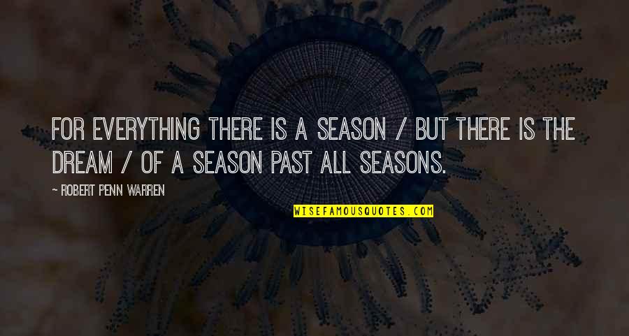 To Everything There Is A Season Quotes By Robert Penn Warren: For everything there is a season / But