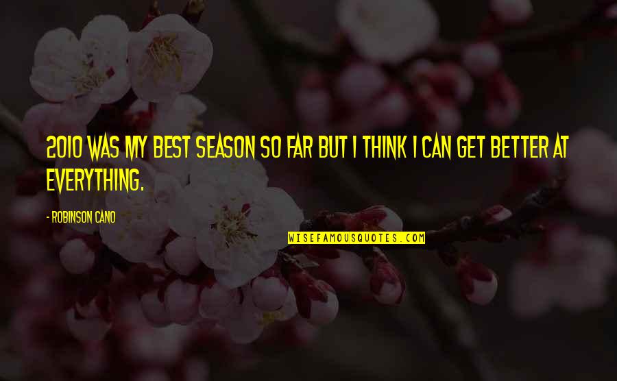 To Everything There Is A Season Quotes By Robinson Cano: 2010 was my best season so far but