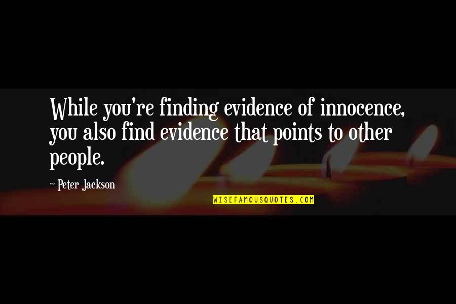 To Find You Quotes By Peter Jackson: While you're finding evidence of innocence, you also