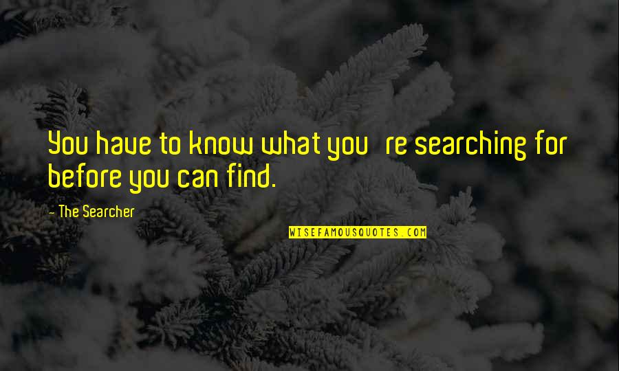 To Find You Quotes By The Searcher: You have to know what you're searching for