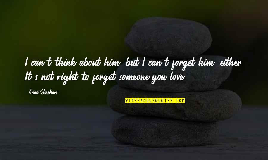 To Forget Him Quotes By Anna Sheehan: I can't think about him, but I can't