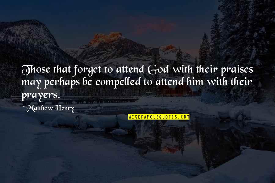 To Forget Him Quotes By Matthew Henry: Those that forget to attend God with their