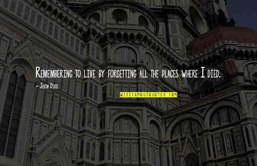 To Forget The Past Quotes By Jenim Dibie: Remembering to live by forgetting all the places