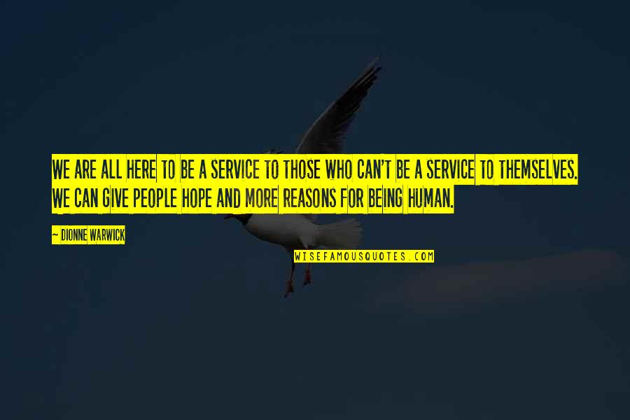 To Give Hope Quotes By Dionne Warwick: We are all here to be a service