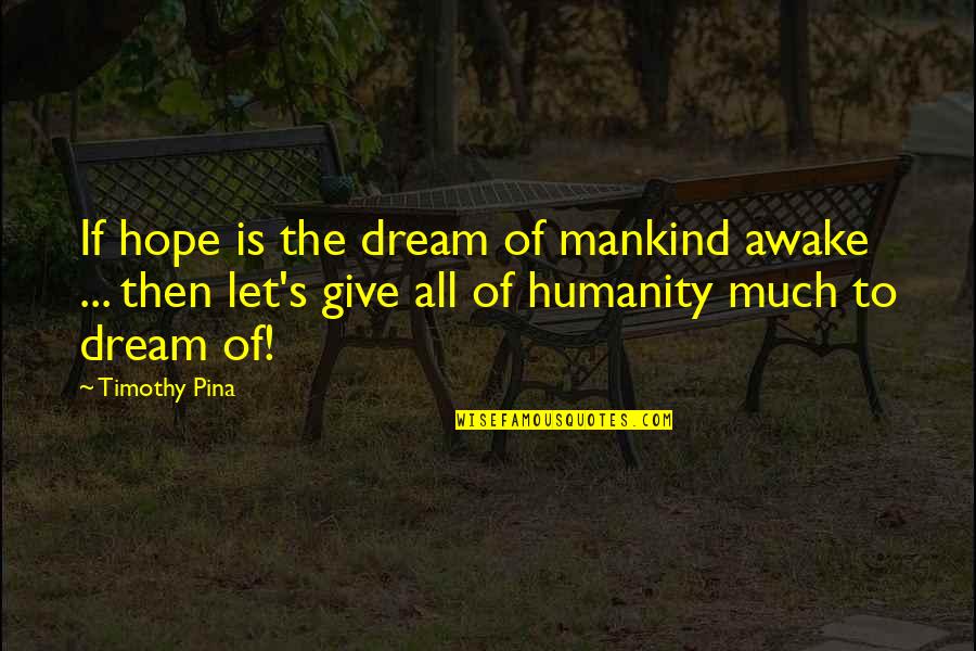 To Give Hope Quotes By Timothy Pina: If hope is the dream of mankind awake