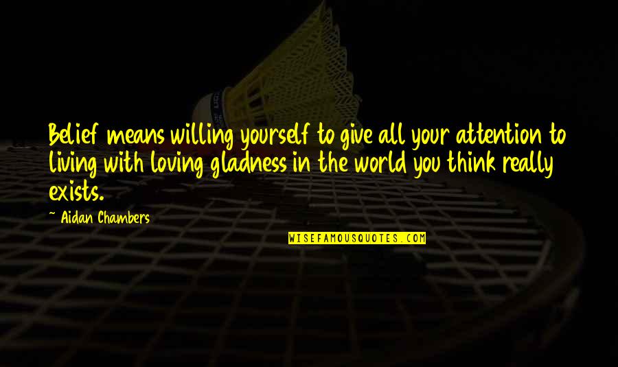 To Give Your All Quotes By Aidan Chambers: Belief means willing yourself to give all your