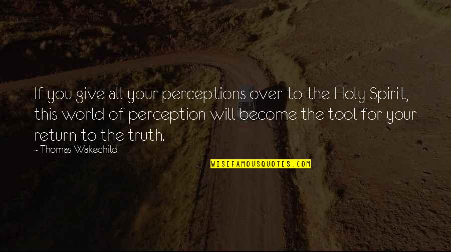 To Give Your All Quotes By Thomas Wakechild: If you give all your perceptions over to