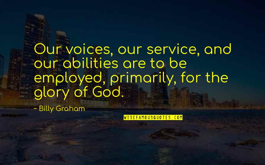 To God Be The Glory Quotes By Billy Graham: Our voices, our service, and our abilities are