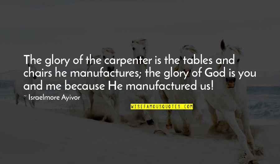 To God Be The Glory Quotes By Israelmore Ayivor: The glory of the carpenter is the tables