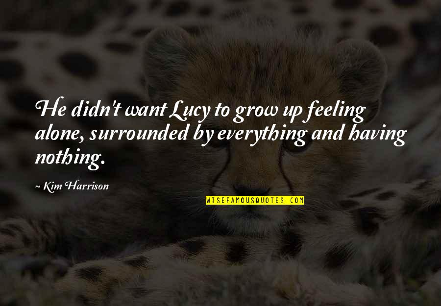 To Grow Up Quotes By Kim Harrison: He didn't want Lucy to grow up feeling