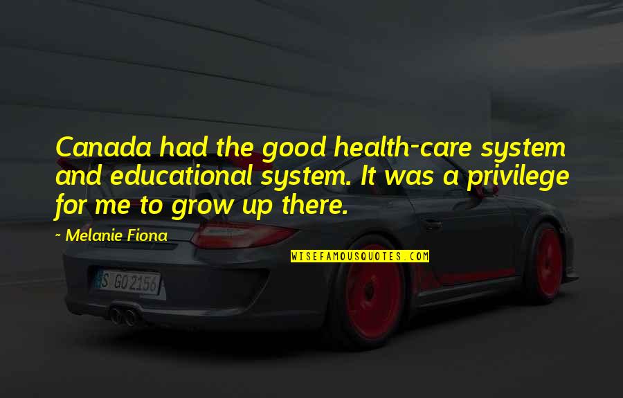 To Grow Up Quotes By Melanie Fiona: Canada had the good health-care system and educational