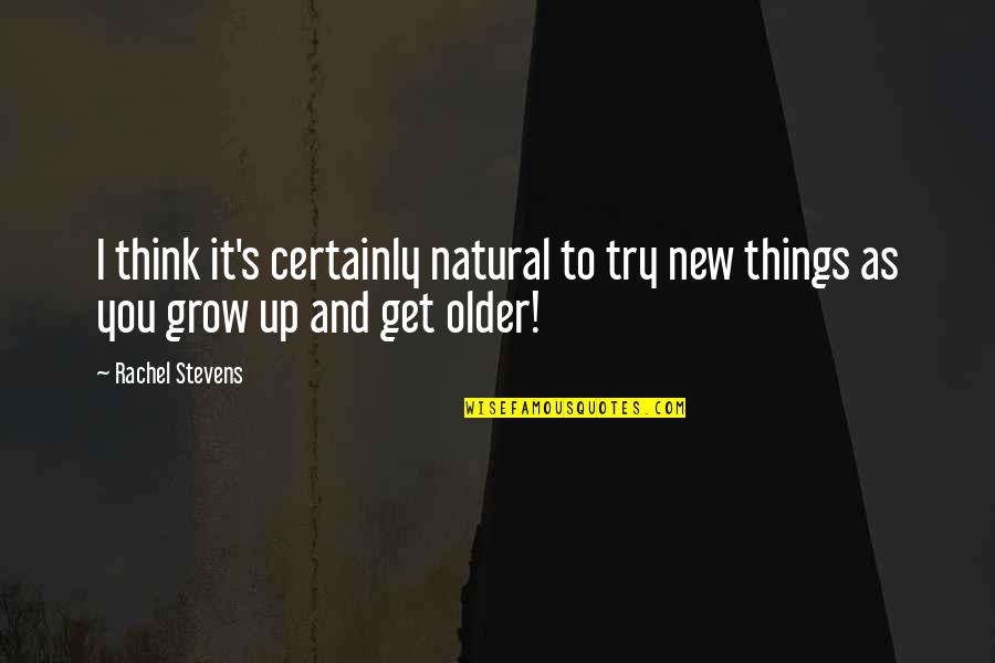 To Grow Up Quotes By Rachel Stevens: I think it's certainly natural to try new