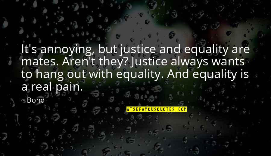 To Hang Out Quotes By Bono: It's annoying, but justice and equality are mates.