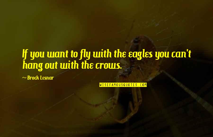 To Hang Out Quotes By Brock Lesnar: If you want to fly with the eagles