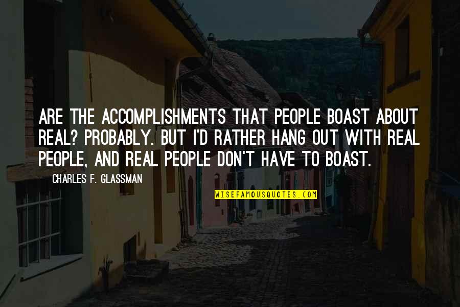 To Hang Out Quotes By Charles F. Glassman: Are the accomplishments that people boast about real?