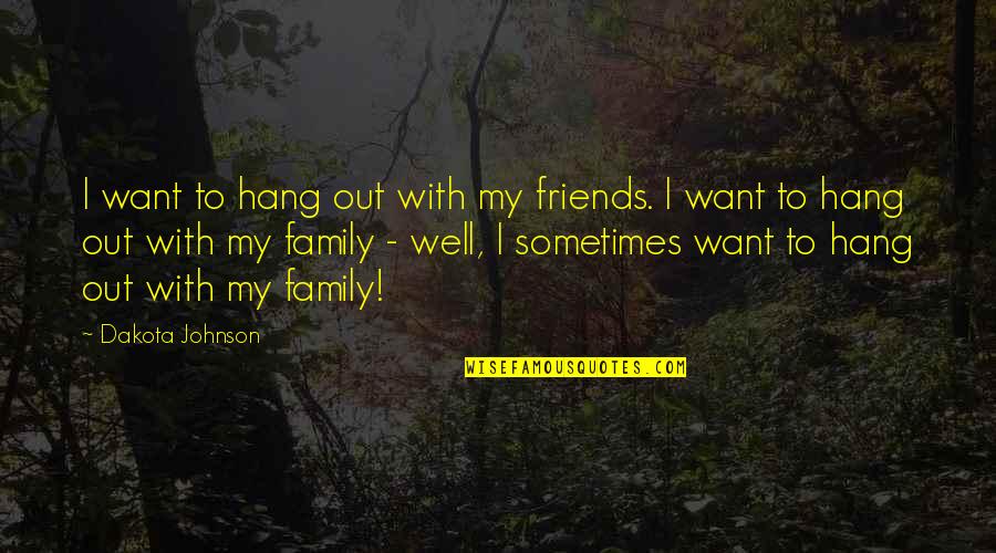 To Hang Out Quotes By Dakota Johnson: I want to hang out with my friends.