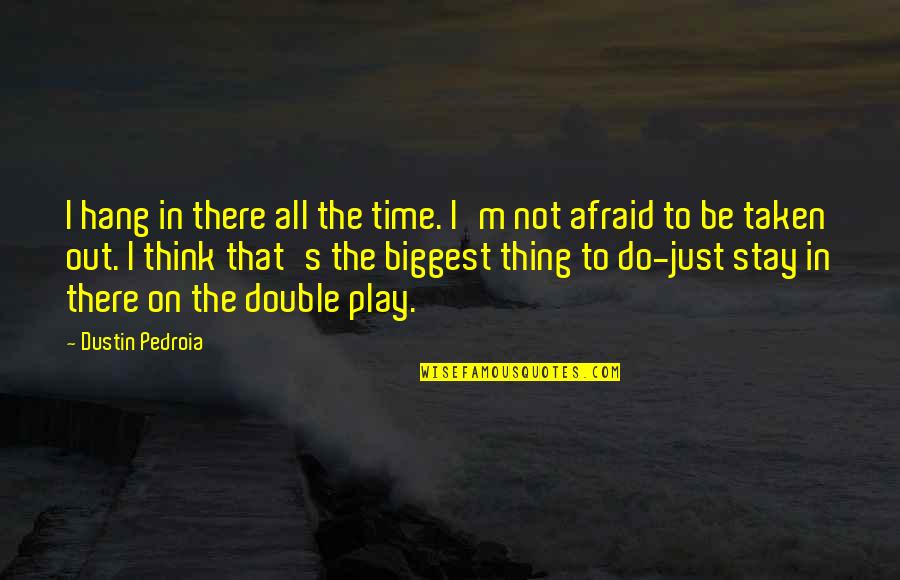 To Hang Out Quotes By Dustin Pedroia: I hang in there all the time. I'm