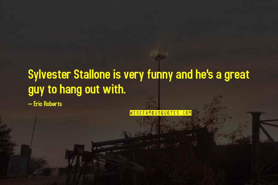 To Hang Out Quotes By Eric Roberts: Sylvester Stallone is very funny and he's a
