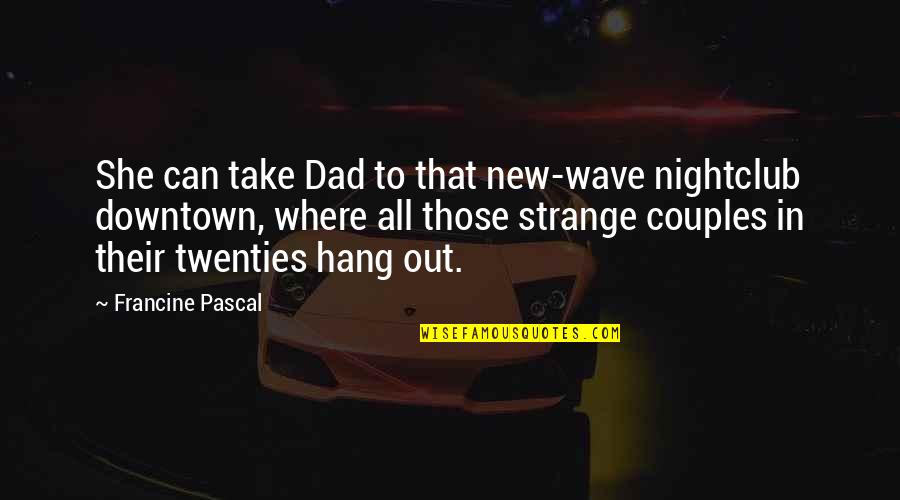 To Hang Out Quotes By Francine Pascal: She can take Dad to that new-wave nightclub