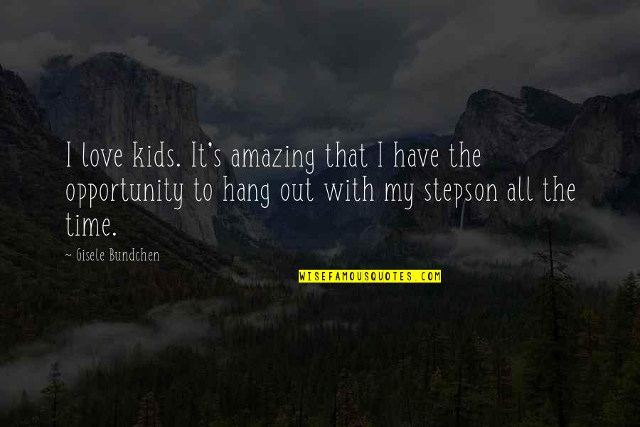 To Hang Out Quotes By Gisele Bundchen: I love kids. It's amazing that I have