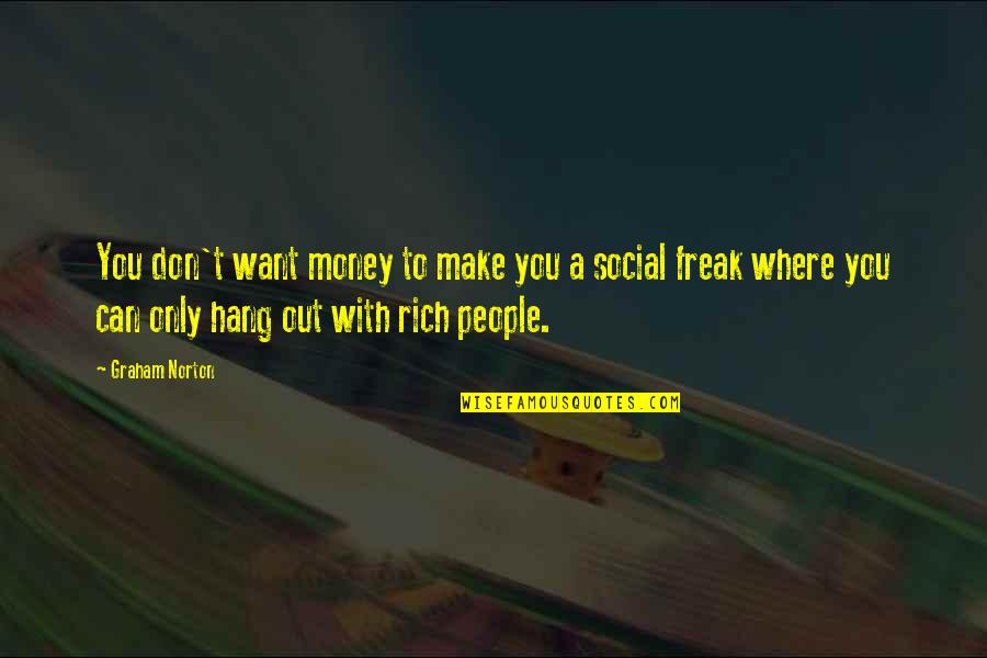 To Hang Out Quotes By Graham Norton: You don't want money to make you a