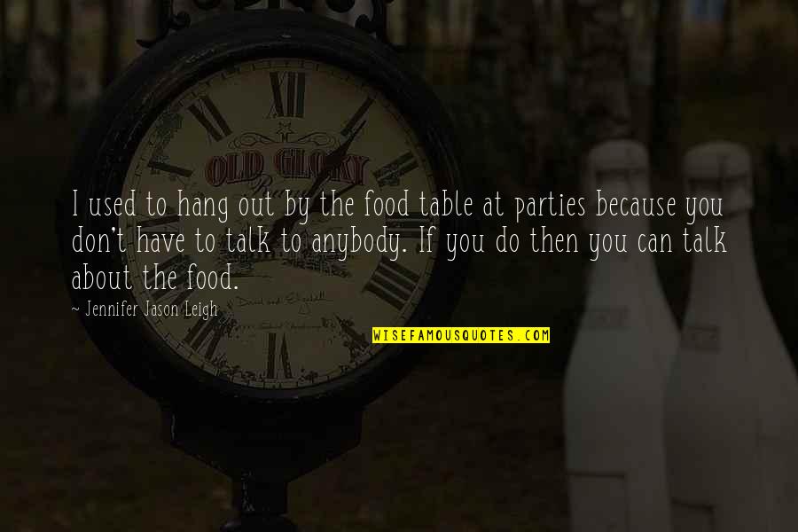 To Hang Out Quotes By Jennifer Jason Leigh: I used to hang out by the food