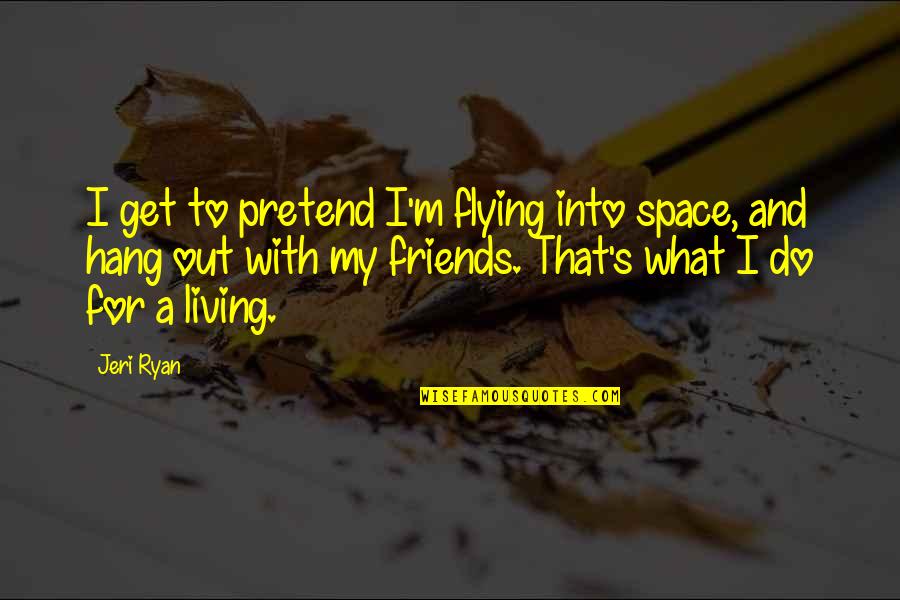 To Hang Out Quotes By Jeri Ryan: I get to pretend I'm flying into space,