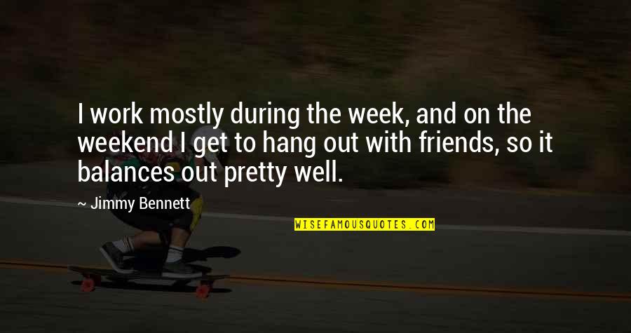 To Hang Out Quotes By Jimmy Bennett: I work mostly during the week, and on
