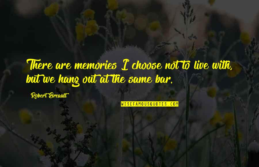 To Hang Out Quotes By Robert Breault: There are memories I choose not to live