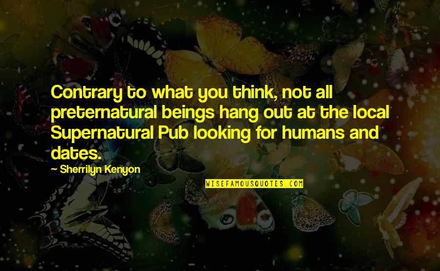 To Hang Out Quotes By Sherrilyn Kenyon: Contrary to what you think, not all preternatural