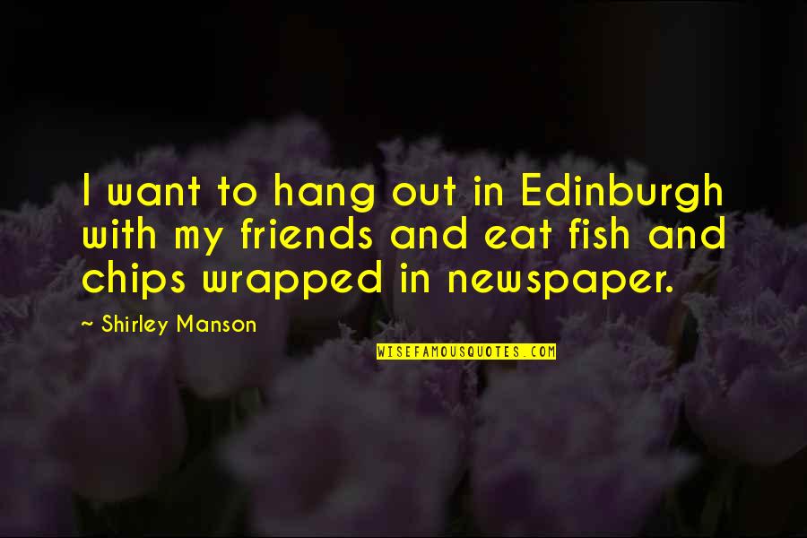 To Hang Out Quotes By Shirley Manson: I want to hang out in Edinburgh with