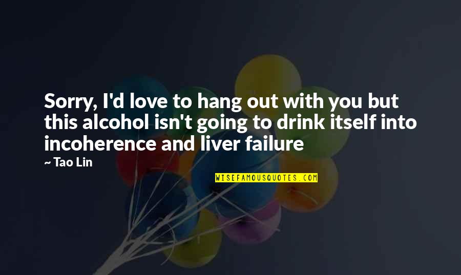 To Hang Out Quotes By Tao Lin: Sorry, I'd love to hang out with you