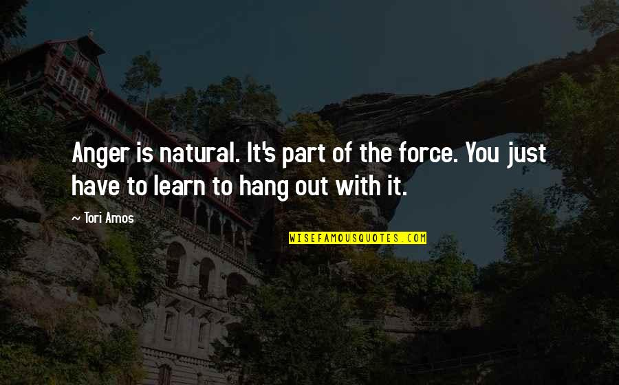 To Hang Out Quotes By Tori Amos: Anger is natural. It's part of the force.