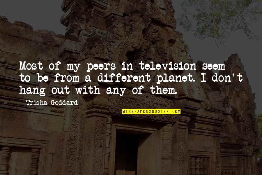 To Hang Out Quotes By Trisha Goddard: Most of my peers in television seem to