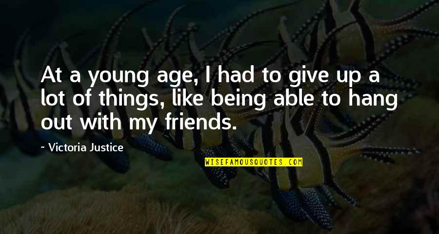 To Hang Out Quotes By Victoria Justice: At a young age, I had to give
