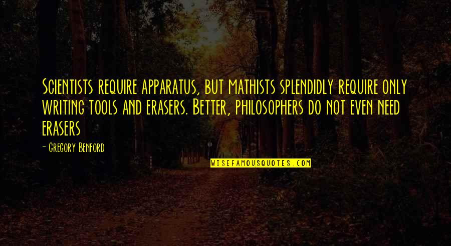 To Imitate Is The Greatest Quotes By Gregory Benford: Scientists require apparatus, but mathists splendidly require only